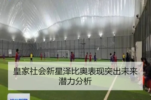 皇家社会新星泽比奥表现突出未来潜力分析